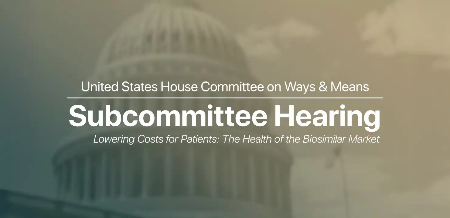 House Ways & Means Health Subcommittee hearing: Lowering Costs for Patients: The Health of the Biosimilar Market